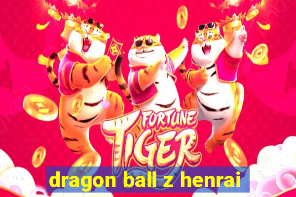 dragon ball z henrai