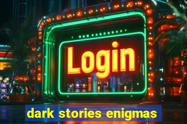 dark stories enigmas