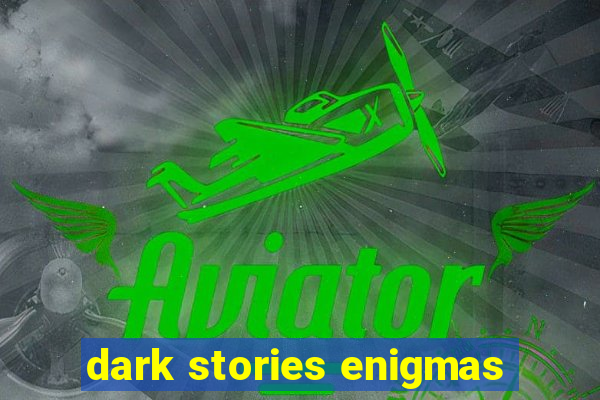 dark stories enigmas