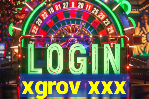 xgrov xxx