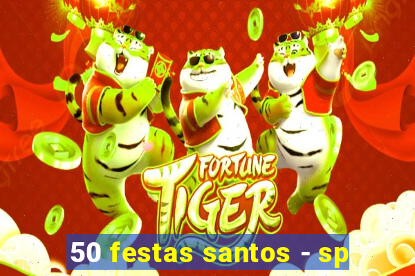 50 festas santos - sp