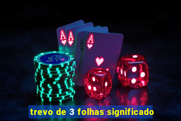 trevo de 3 folhas significado