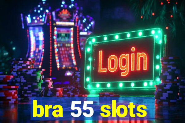 bra 55 slots