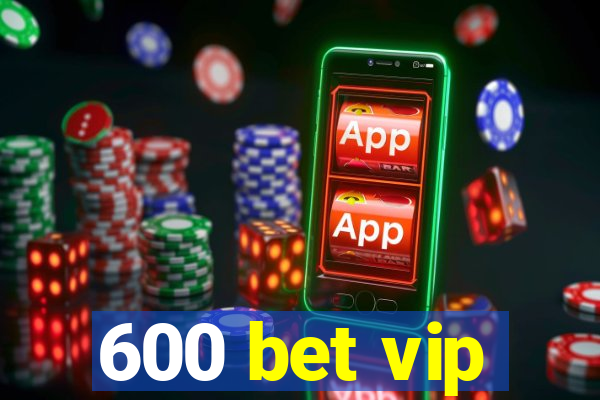 600 bet vip