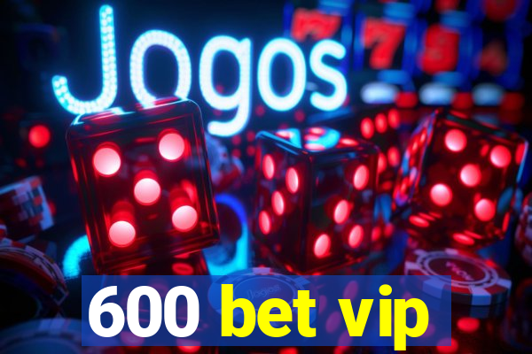 600 bet vip