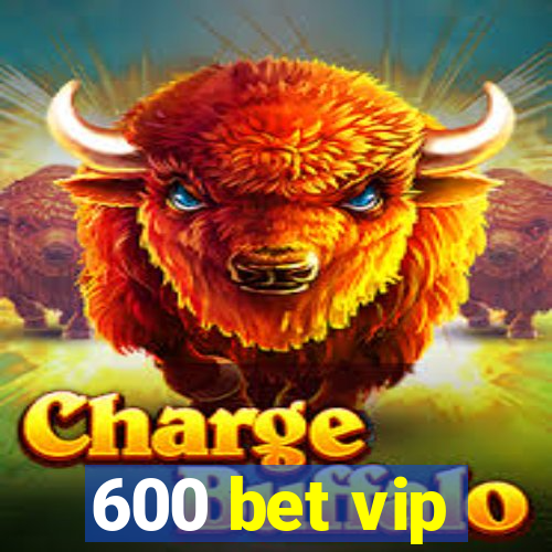 600 bet vip