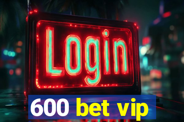 600 bet vip