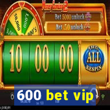 600 bet vip