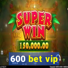 600 bet vip