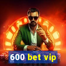 600 bet vip