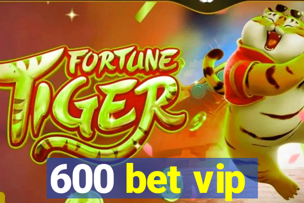 600 bet vip