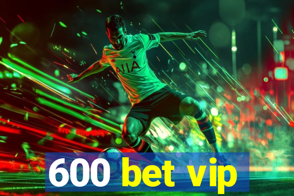 600 bet vip