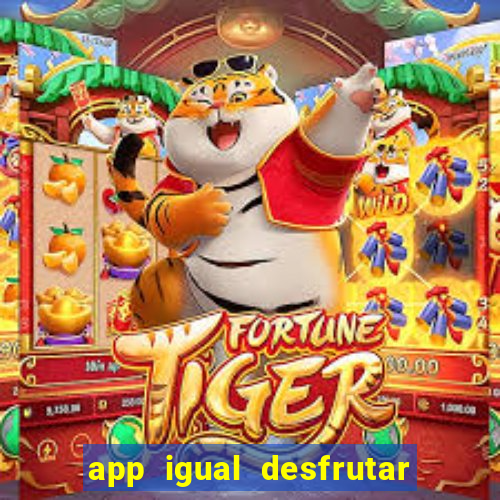 app igual desfrutar de dinheiro