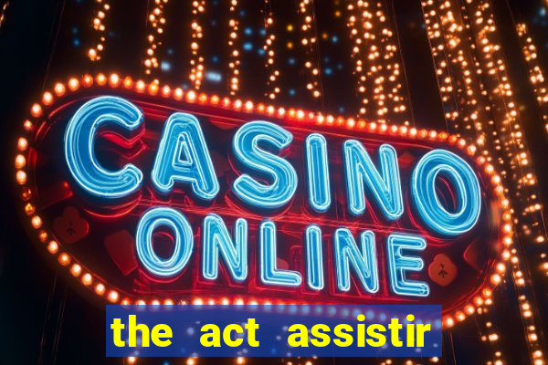 the act assistir online pobreflix