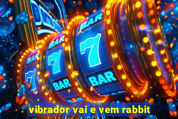 vibrador vai e vem rabbit