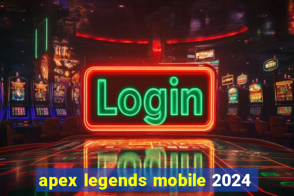 apex legends mobile 2024