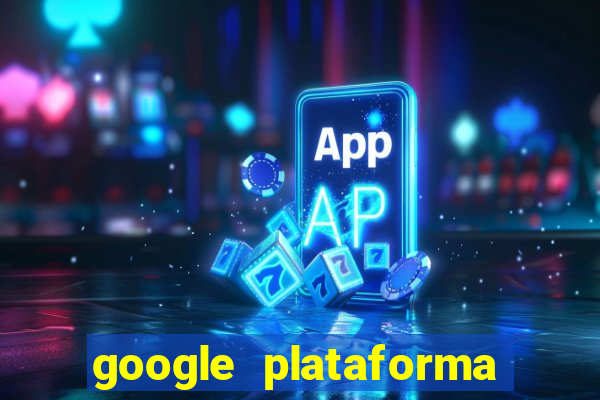 google plataforma de jogos