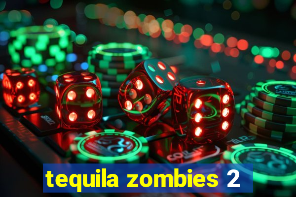 tequila zombies 2