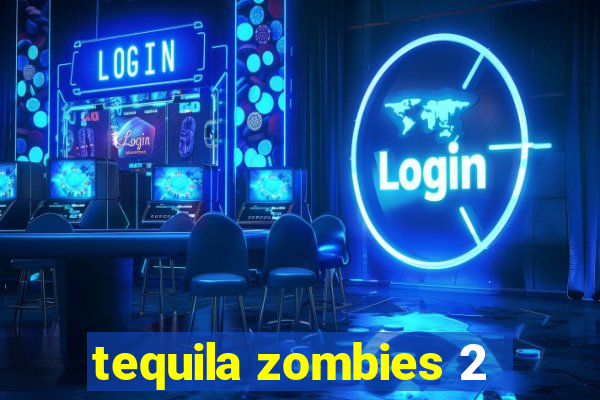 tequila zombies 2