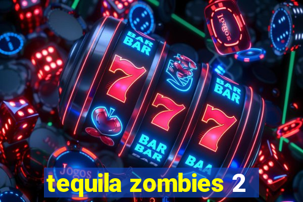 tequila zombies 2