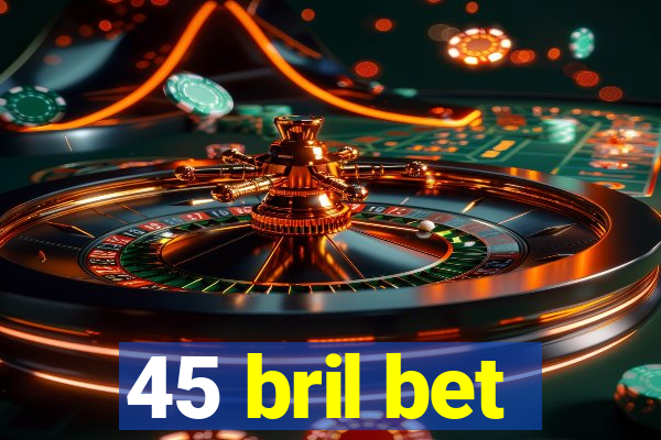 45 bril bet