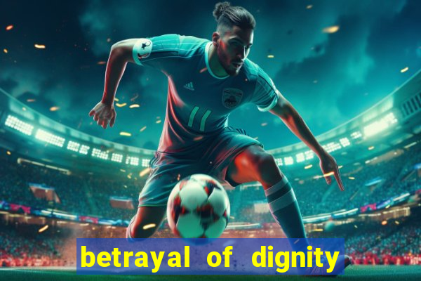 betrayal of dignity pt br