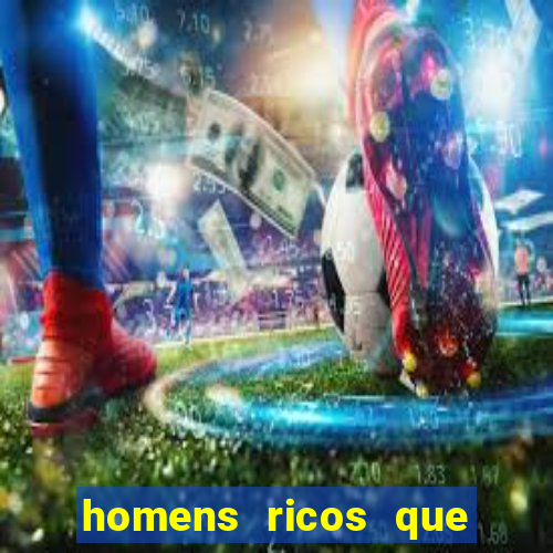 homens ricos que querem bancar