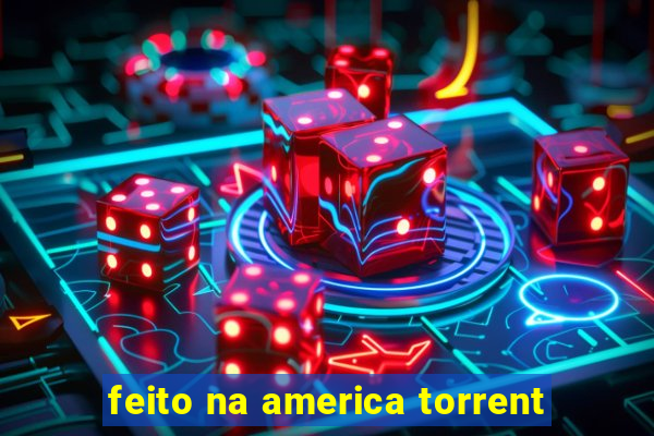 feito na america torrent