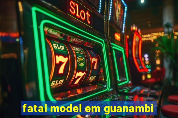 fatal model em guanambi