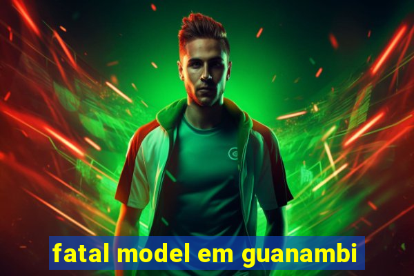 fatal model em guanambi