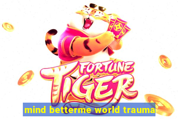 mind betterme world trauma