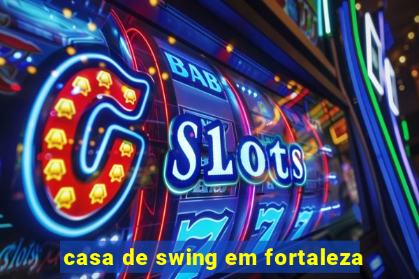 casa de swing em fortaleza