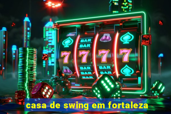 casa de swing em fortaleza