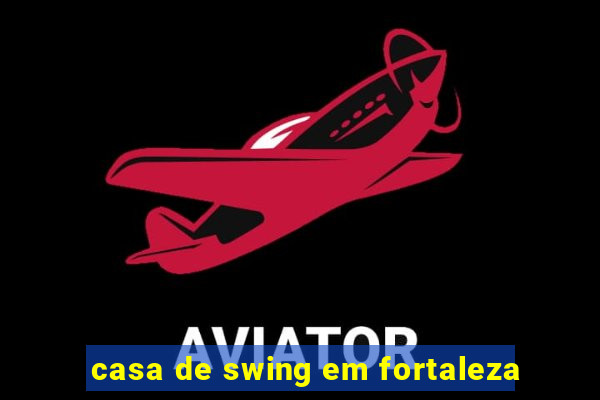 casa de swing em fortaleza