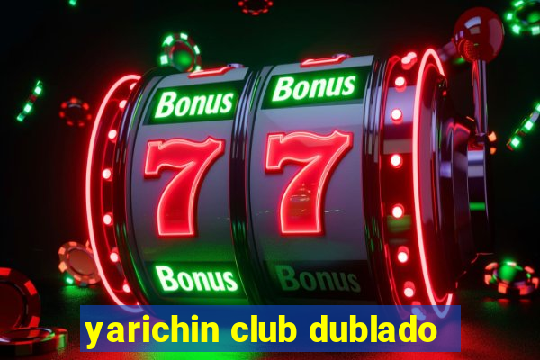 yarichin club dublado