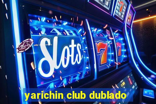 yarichin club dublado