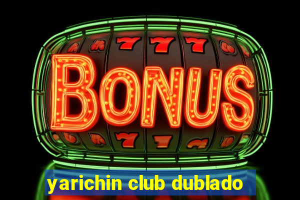 yarichin club dublado