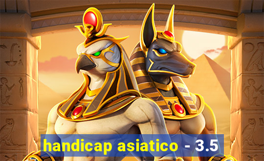 handicap asiatico - 3.5