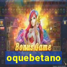 oquebetano