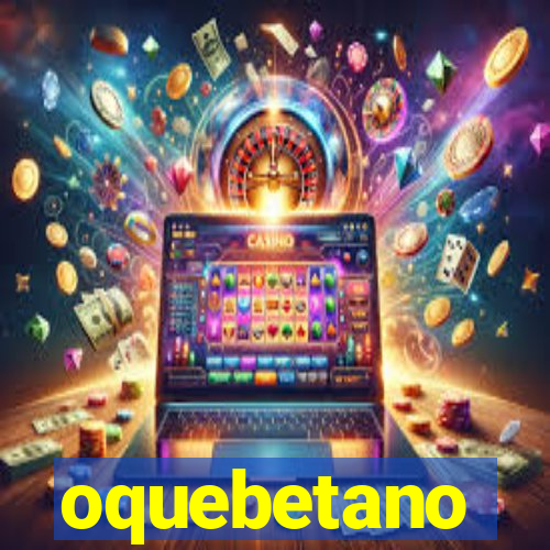 oquebetano