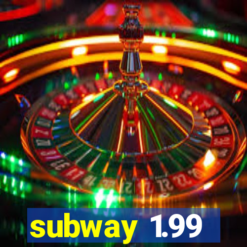 subway 1.99