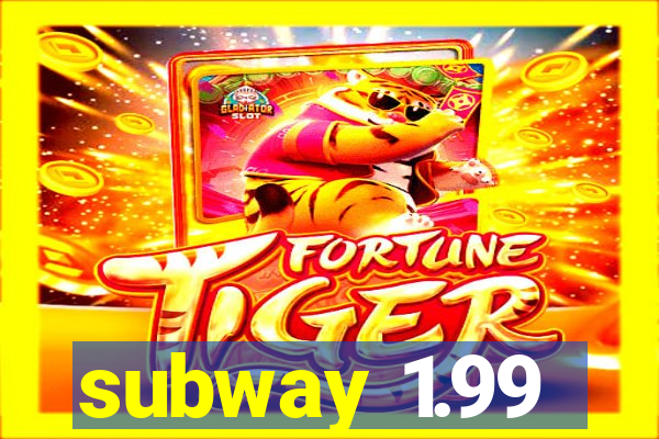 subway 1.99