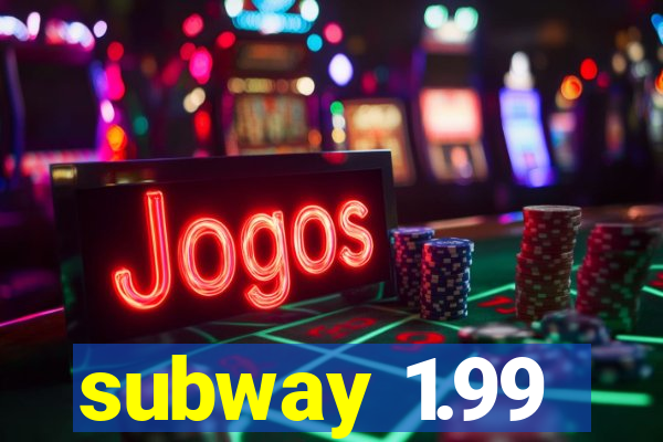 subway 1.99