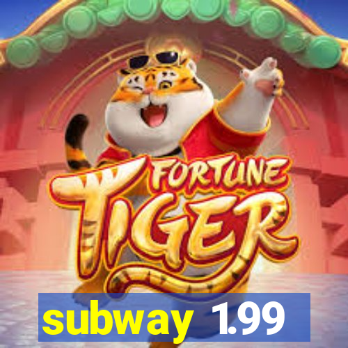 subway 1.99