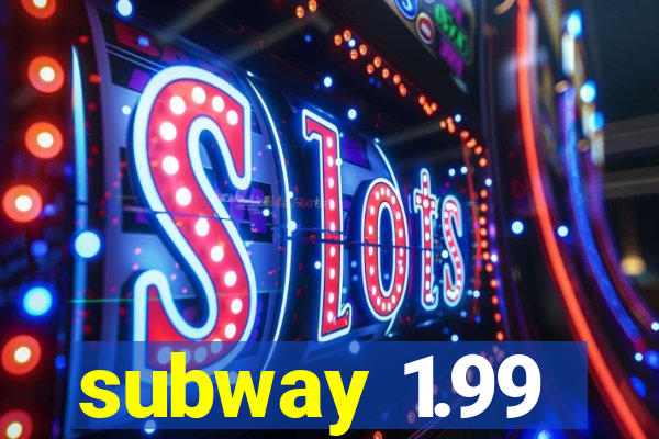 subway 1.99