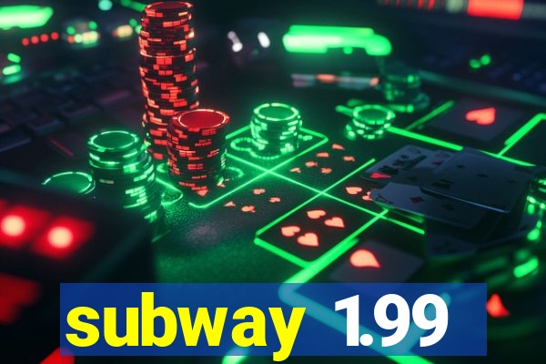 subway 1.99