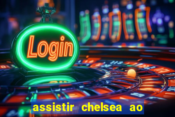 assistir chelsea ao vivo futemax