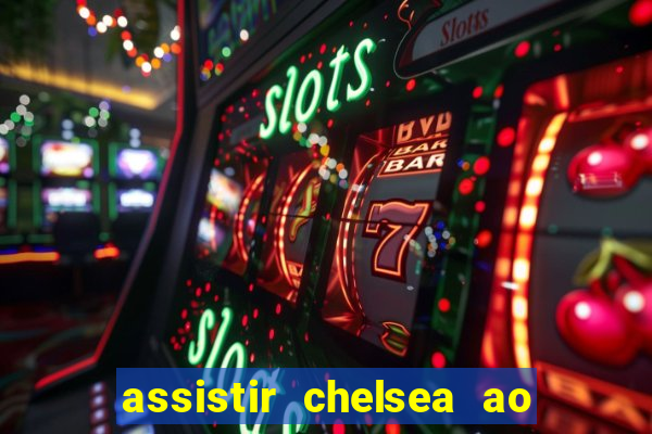 assistir chelsea ao vivo futemax