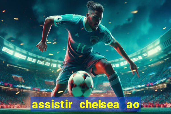 assistir chelsea ao vivo futemax