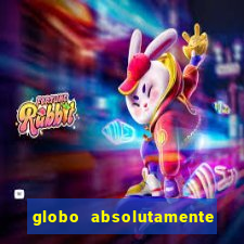 globo absolutamente tudo com